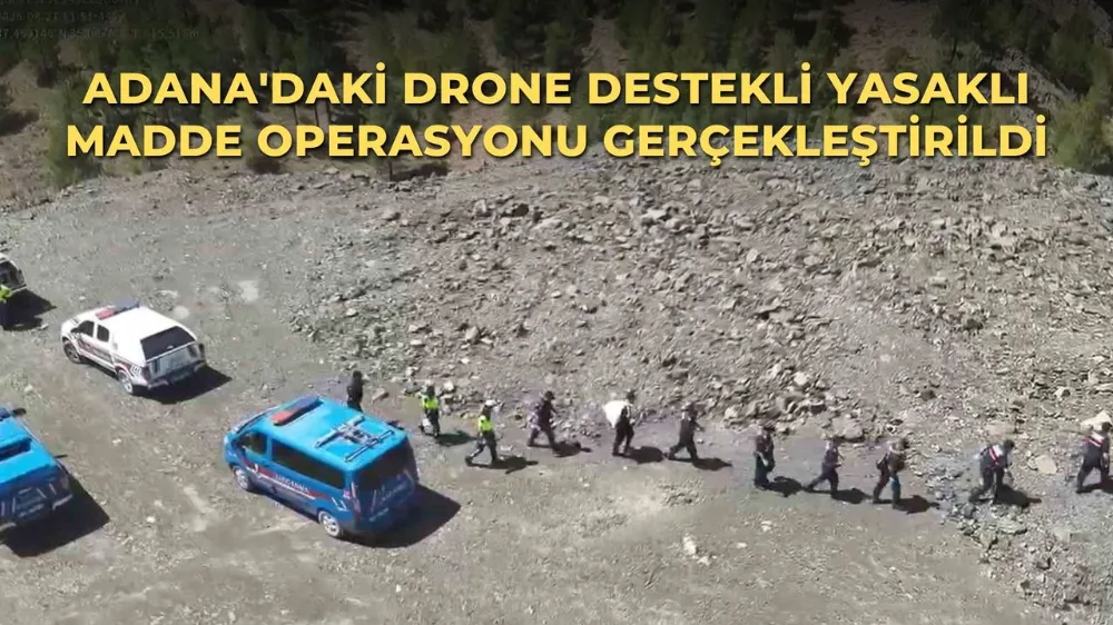Adana'da drone destekli Uyuşturucu madde operasyonu.